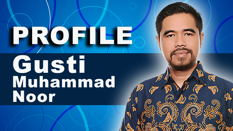 Profil Gusti Muhammad Noor, ST;  Selalu Menjadi Yang Terbaik Sejak Siswa Sekolah Dasar – koranbanjar.NET